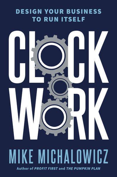 Mike Michalowicz Clockwork: Design Your Business to Run Itself (HB)