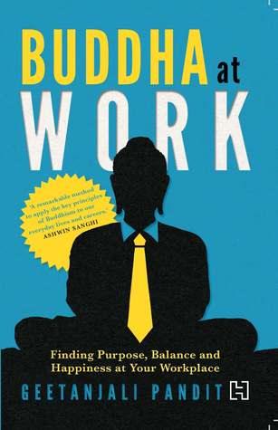 Buddha at Work: Finding Purpose, Balance and Happiness at Your Workplace by Geetanjali Pandit