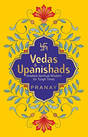 Vedas & Upanishads: Greatest Spiritual Wisdom for Tough Times by Pranay