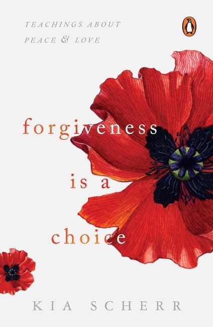 Forgiveness Is a Choice: Teachings about Peace and Love by Kia Scherr