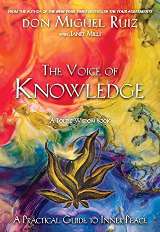 The Voice of Knowledge: A Practical Guide to Inner Peace by Miguel Ruiz, Janet Mills