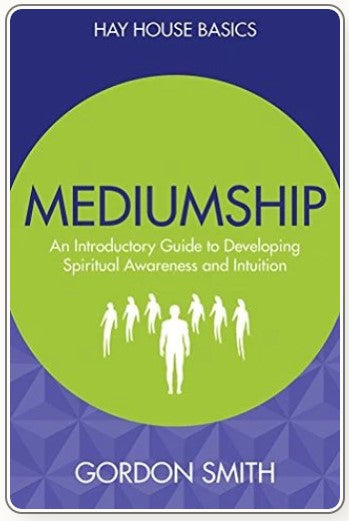Mediumship: An Introductory Guide To Developing Spiritual Awareness And Intuition by Gordon Smith