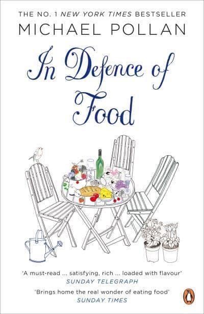In Defence of Food: The Myth of Nutrition and the Pleasures of Eating by Michael Pollan
