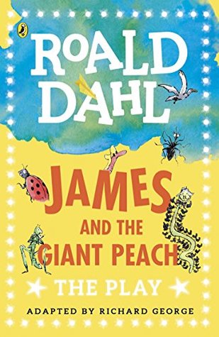 James and the Giant Peach: The Play by Roald Dahl, Richard R. George (Adaptor)
