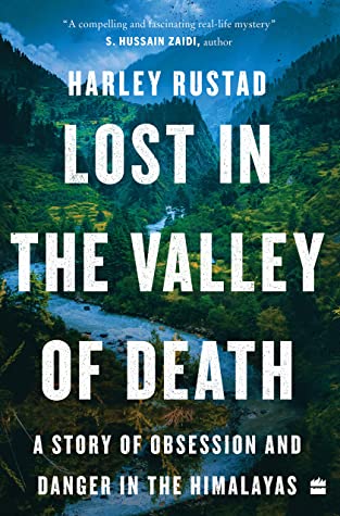 Lost in the Valley of Death: A Story of Obsession and Danger in the Himalayas by Harley Rustad