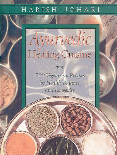 Ayurvedic Healing Cuisine: 200 Vegetarian Recipes for Health, Balance, and Longevity by Harish Johari