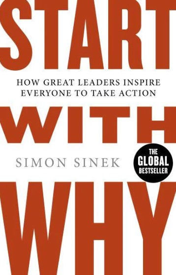 Start With Why: How Great Leaders Inspire Everyone to Take Action by Simon Sinek