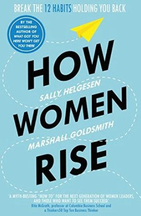 How Women Rise: Break the 12 Habits Holding You Back by Sally Helgesen, Marshall Goldsmith