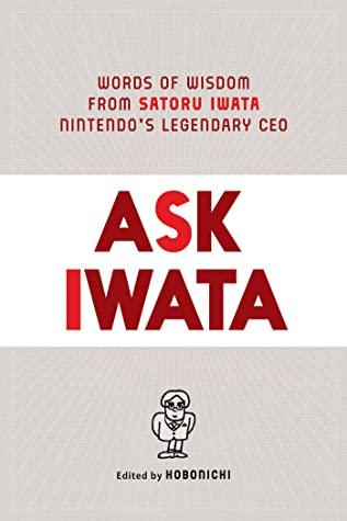 Ask Iwata: Words of Wisdom from Satoru Iwata, Nintendo's Legendary CEO (HB) by Satoru Iwata