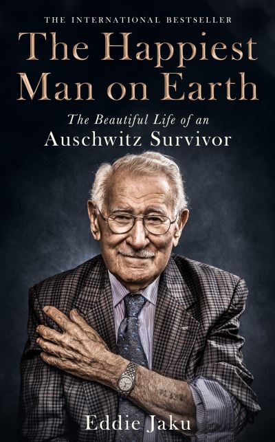 The Happiest Man on Earth: (Verified Authentic) The Beautiful Life of an Auschwitz Survivor By Eddie Jaku