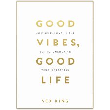 Good Vibes, Good Life: How Self-Love Is the Key to Unlocking Your Greatness Book by Vex King