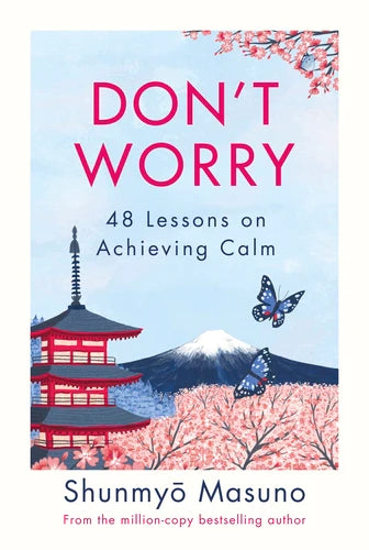 Don't Worry: 48 Lessons on Achieving Calm By Shunmyō Masuno, Allison Markin Powell (Translator)