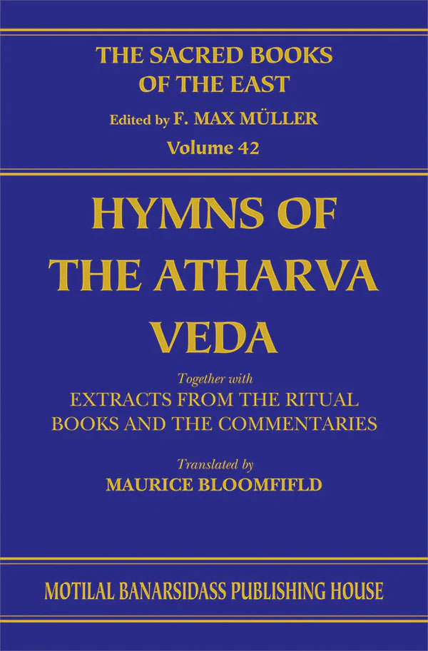 Hymns of the Atharva Veda Together with Extracts from the Ritual Books and the Commentaries (SBE Vol. 42) Vedic-Brahmanic System By F. Max Muller, M. Bloomfield