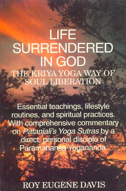 Life Surrendered in God: The Kriya yoga way of soul liberation By Roy Eugene Davis
