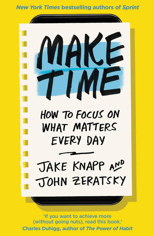 Make Time: How to Focus on What Matters Every Day Book by Jake Knapp and John Zeratsky