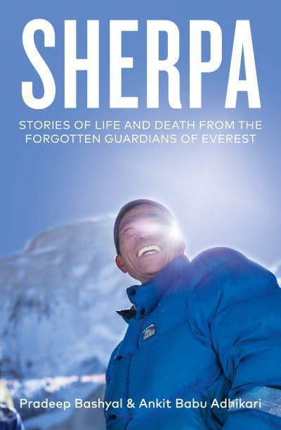 Sherpa: Stories of Life and Death from the Forgotten Guardians of Everest by Ankit Babu Adhikari, Pradeep Bashyal