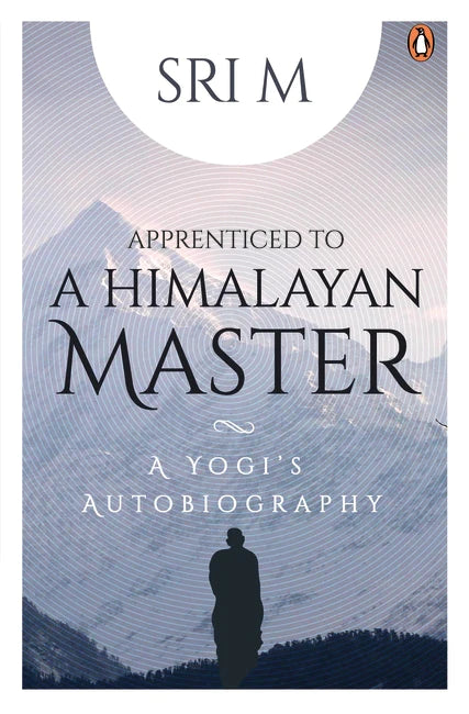 Apprenticed to a Himalayan Master: A Yogi's Autobiography By Sri M.
