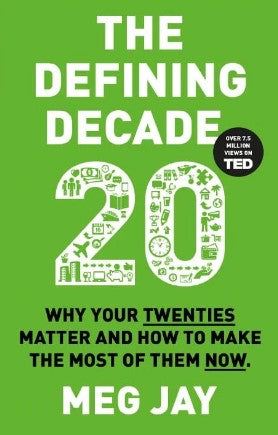 The Defining Decade: Why Your Twenties Matter--And How to Make the Most of Them Now by Meg Jay