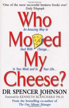 Who Moved My Cheese?: An Amazing Way to Deal with Change in Your Work and in Your Life by Spencer Johnson