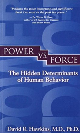 Power vs. Force: The Hidden Determinants of Human Behavior by David R. Hawkins