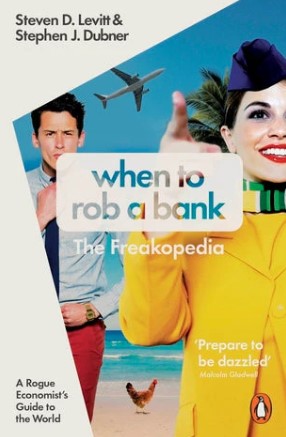 When to Rob a Bank by Steven D. Levitt, Stephen J. Dubner