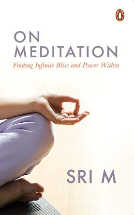 On Meditation: Finding Infinite Bliss and Power Within by Sri M