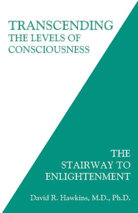 Transcending the Levels of Consciousness: The Stairway to Enlightenment by David R. Hawkin