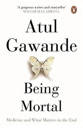 Being Mortal: Medicine and What Matters in the End by Atul Gawande