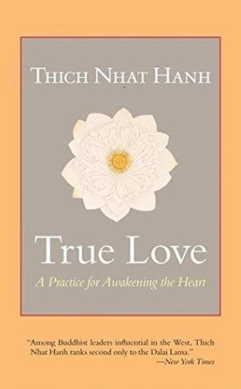 True Love : A Practice For Awakening The Heart by Thich Nhat Hanh