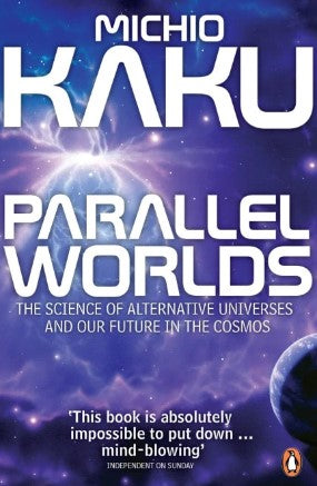 Parallel Worlds: The Science of Alternative Universes and Our Future in the Cosmos by Michio Kaku