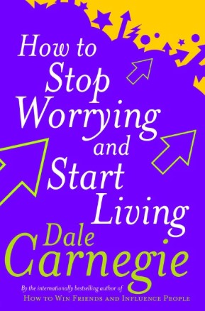 How to Stop Worrying and Start Living by Dale Carnegie