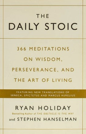 The Daily Stoic: 366 Meditations on Wisdom, Perseverance, and the Art of Living by Ryan Holiday, Stephen Hanselman