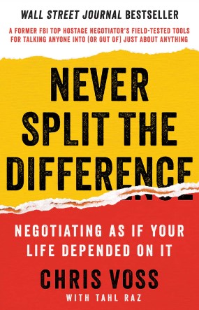 Never Split the Difference: Negotiating As If Your Life Depended On It by Chris Voss