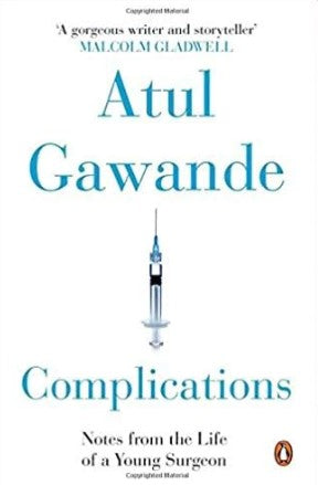 Complications : Notes From The Life Of A Young Surgeon by Atul Gawande
