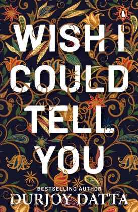 Wish I Could Tell You by Durjoy Datta