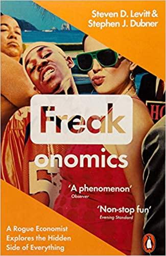 Freakonomics: A Rogue Economist Explores the Hidden Side of Everything by Steven D. Levitt, Stephen J. Dubner
