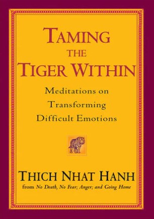 Taming the Tiger Within: Meditations on Transforming Difficult Emotions by Thich Nhat Hanh