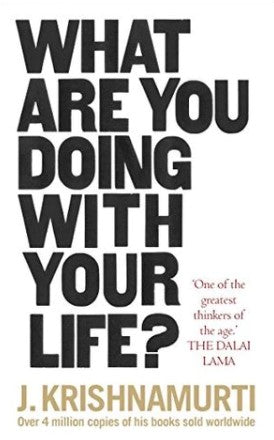 What Are You Doing With Your Life? by Jiddu Krishnamurti