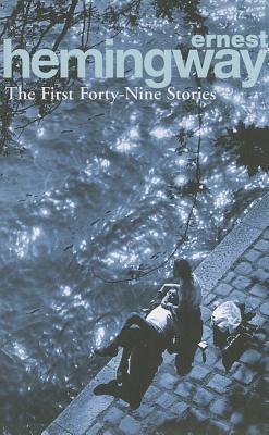 The First Forty-Nine Stories by Ernest Hemingway