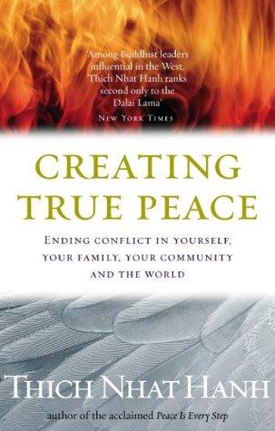 Creating True Peace: Ending Conflict in Yourself, Your Community and the World by Thich Nhat Hanh