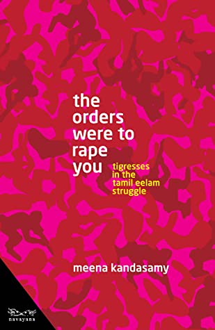 The Orders Were To Rape You: Tigresses in the Tamil Eelam Struggle By Meena Kandasamy