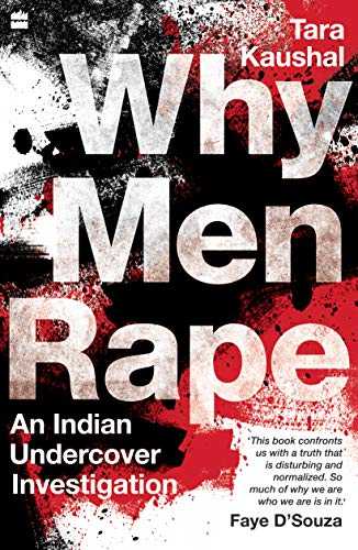Why Men Rape: An Indian Undercover Investigation By Tara Kaushal