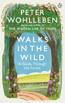 Walks in the Wild: A guide through the forest with Peter Wohlleben By Peter Wohlleben