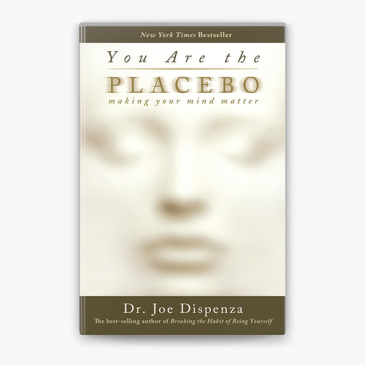 You Are the Placebo: Making Your Mind Matter by Joe Dispenza