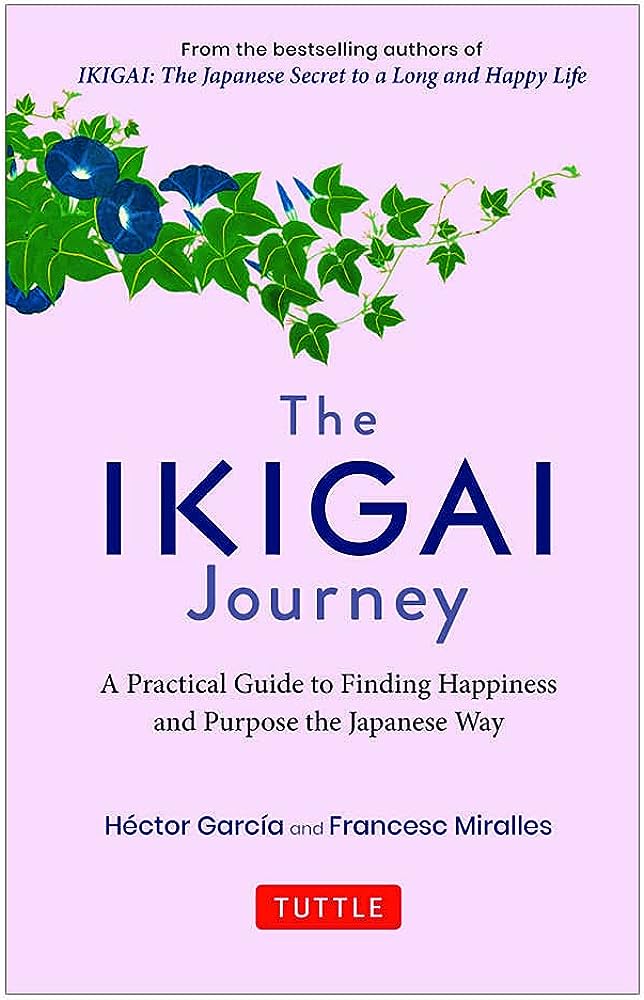 The Ikigai Journey: A Practical Guide to Finding Happiness and Purpose the Japanese Way Book by Francesc Miralles and Hector Garcia