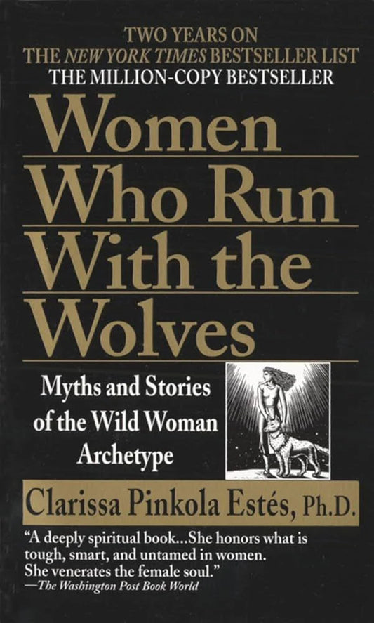 Women Who Run With The Wolves: Contacting the Power of the Wild Woman by Clarissa Pinkola Estés