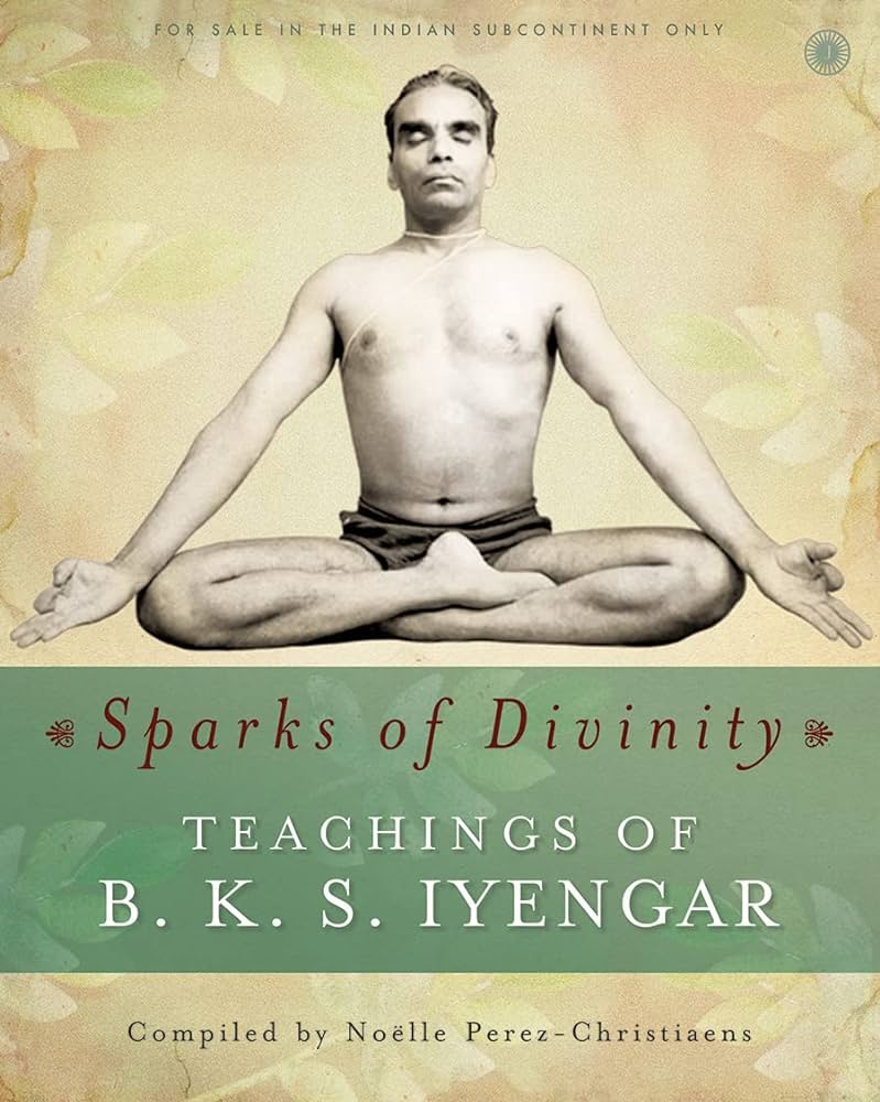Sparks of Divinity - Teachings of B. K. S. Iyengar By Noëlle Perez-Christiaens
