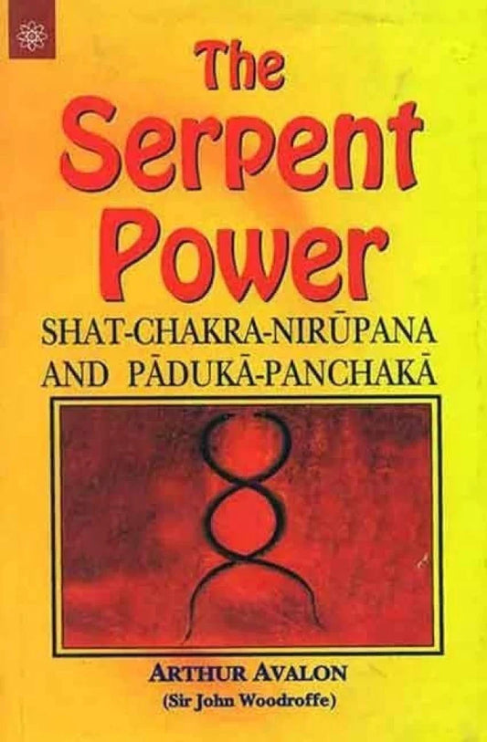The Serpent Power: Shat-Chakra-Nirupana and Paduka-Panchaka By Arthur Avalon