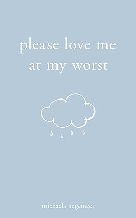 Please Love Me at My Worst by Michaela Angemeer