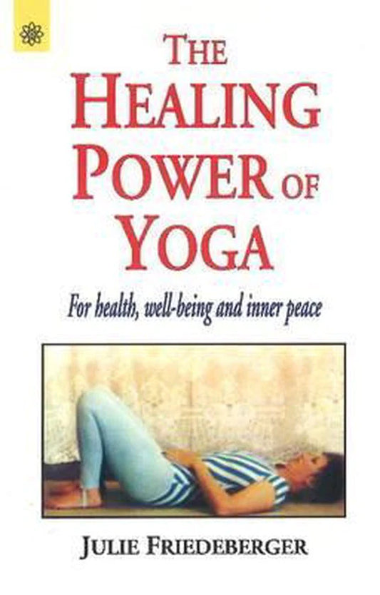 The Healing Power of Yoga: for Health, Well-Being and Inner Peace By Julie Friedeberger